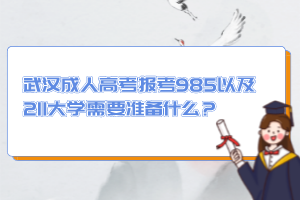 武汉成人高考报考985以及211大学需要准备什么？